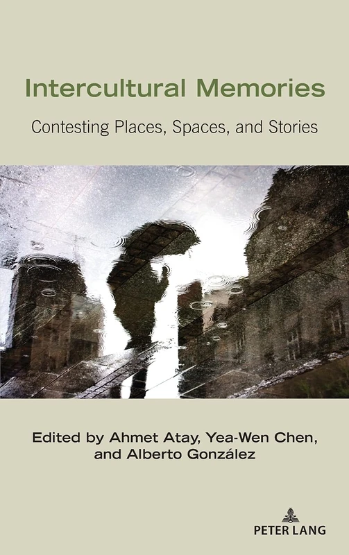 Intercultural Memories: Contesting Places, Spaces, and Stories: 25 (Critical Intercultural Communication Studies)