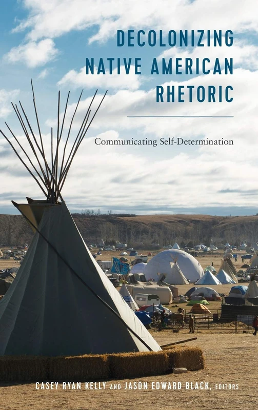 Decolonizing Native American Rhetoric: Communicating Self-Determination: 36 (Frontiers in Political Communication)