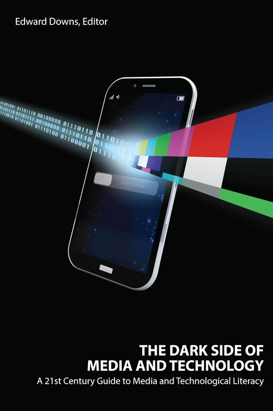 The Dark Side of Media and Technology: A 21st Century Guide to Media and Technological Literacy