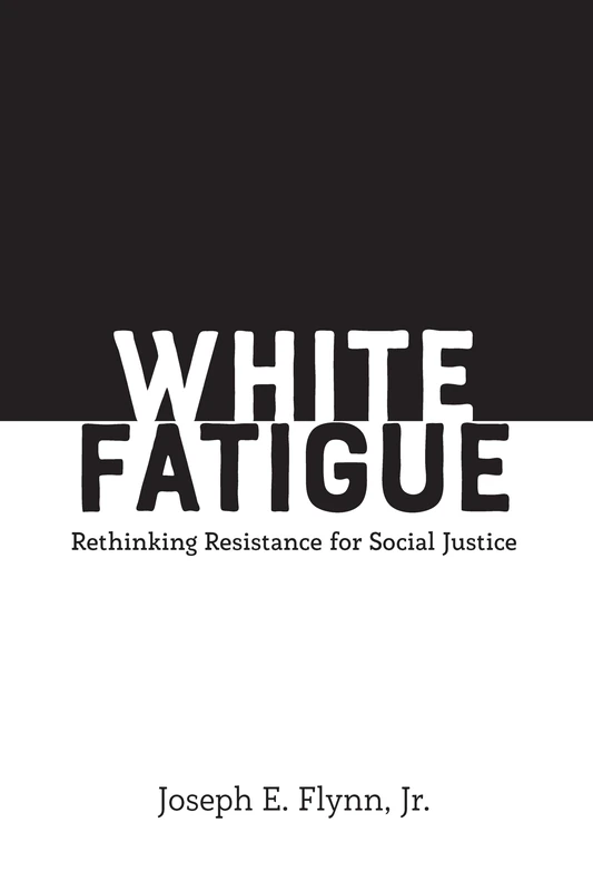 White Fatigue: Rethinking Resistance for Social Justice: 8 (Social Justice Across Contexts in Education)