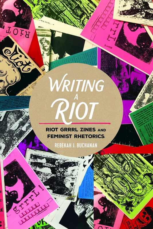 Writing a Riot: Riot Grrrl Zines and Feminist Rhetorics: 31 (Mediated Youth)