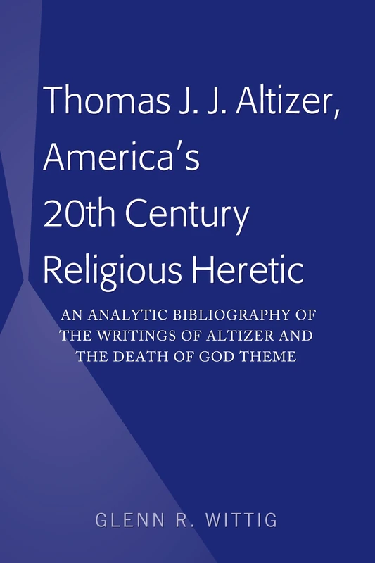 Thomas J. J. Altizer, America's 20th Century Religious Heretic: An Analytic Bibliography of the Writings of Altizer and the Death of God Theme - Image 1