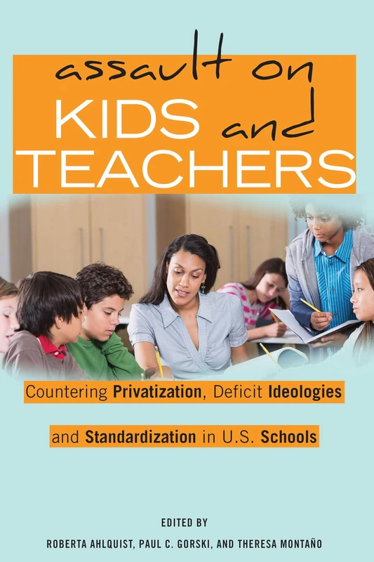 Assault on Kids and Teachers: Countering Privatization, Deficit Ideologies and Standardization in U.S. Schools: 523 (Counterpoints: Studies in Criticality)