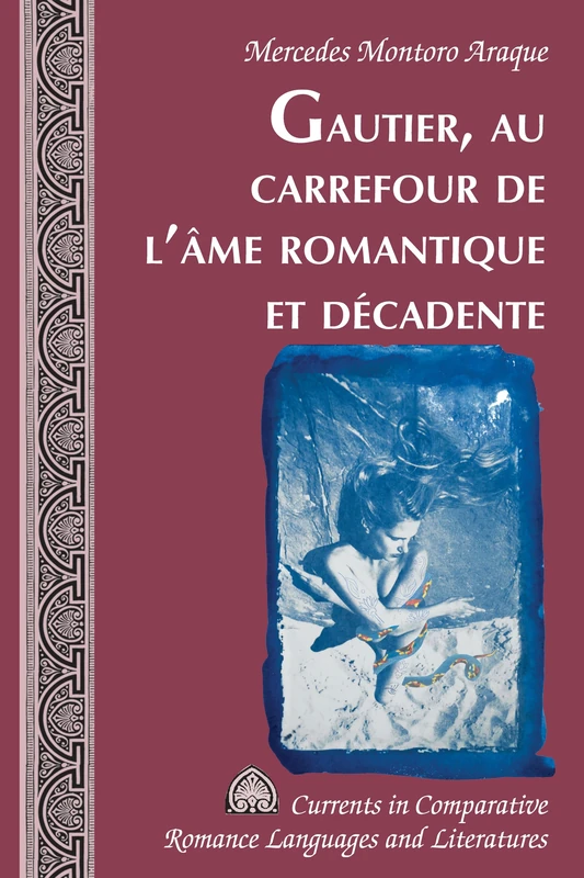 Gautier, Au Carrefour de l'Âme Romantique Et Décadente: 254 (Currents in Comparative Romance Languages and Literatures)
