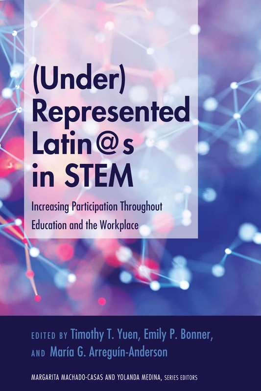 (Under)Represented Latin@s in STEM: Increasing Participation Throughout Education and the Workplace: 19 (Critical Studies of Latinxs in the Americas)