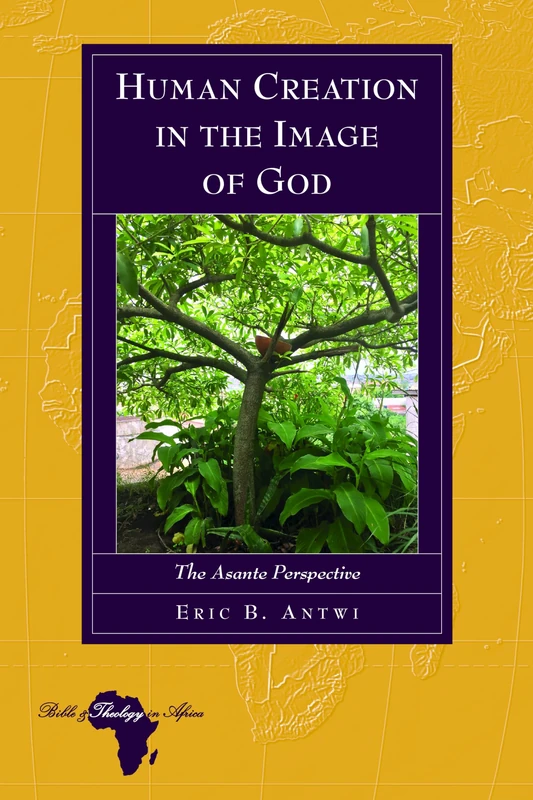 Human Creation in the Image of God: The Asante Perspective: 25 (Bible and Theology in Africa)