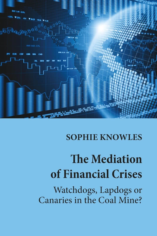 The Mediation of Financial Crises: Watchdogs, Lapdogs or Canaries in the Coal Mine?: 25 (Global Crises and the Media)