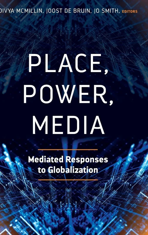Place, Power, Media: Mediated Responses to Globalization