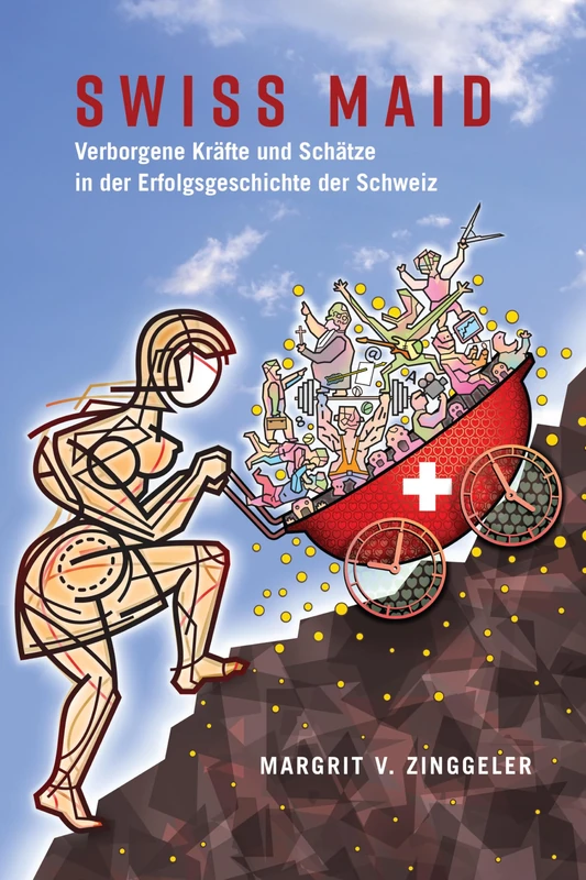 Swiss Maid: Verborgene Kraefte und Schaetze in der Erfolgsgeschichte der Schweiz