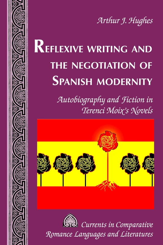 Reflexive Writing and the Negotiation of Spanish Modernity: Autobiography and Fiction in Terenci Moix's Novels: 255 (Currents in Comparative Romance Languages & Literatures)