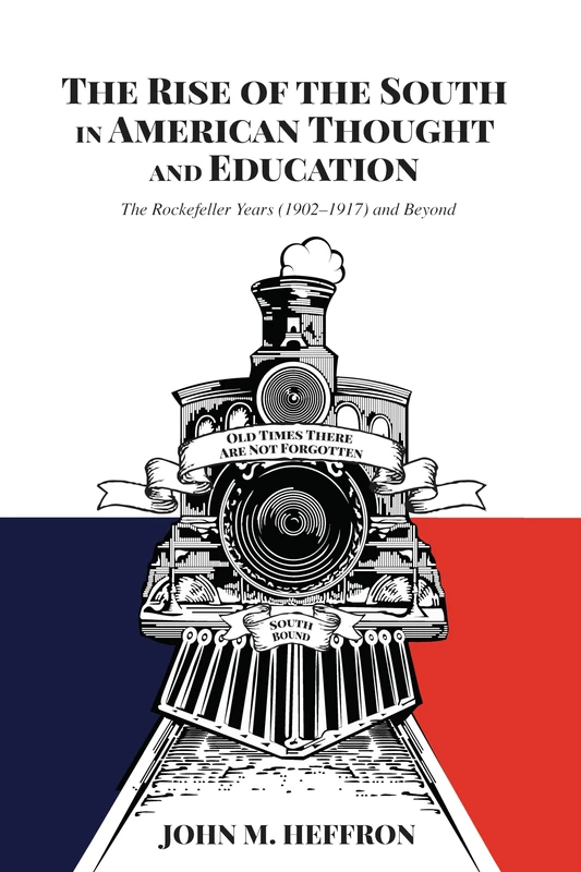 The Rise of the South in American Thought and Education: The Rockefeller Years (1902-1917) and Beyond: 64 (History of Schools and Schooling)