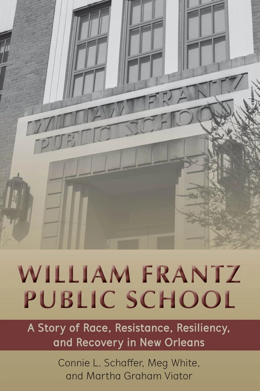 William Frantz Public School: A Story of Race, Resistance, Resiliency, and Recovery in New Orleans: 65 (History of Schools and Schooling)