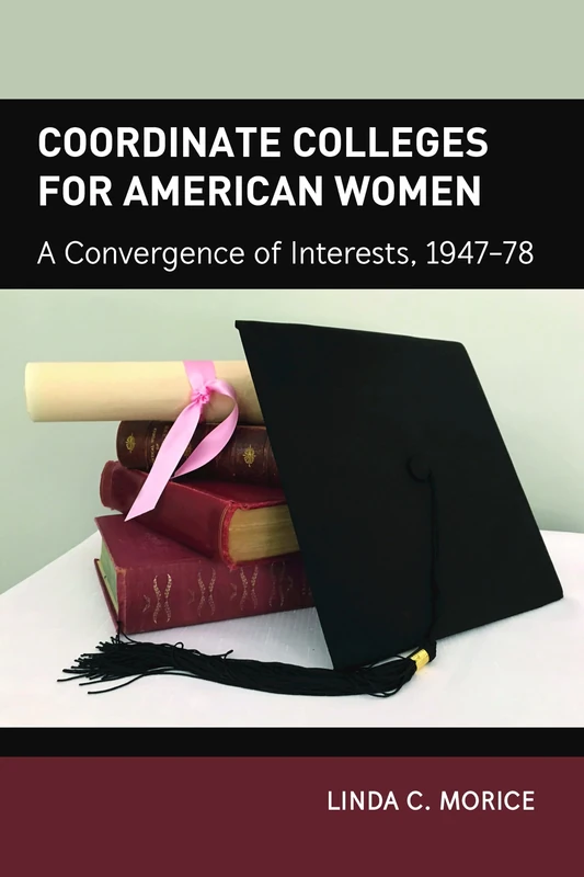 Coordinate Colleges for American Women: A Convergence of Interests, 1947-78: 63 (History of Schools and Schooling)
