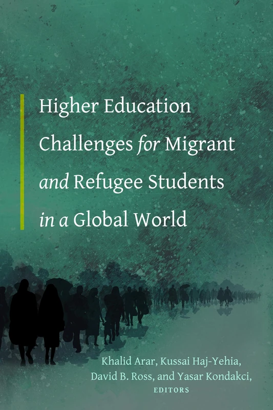 Higher Education Challenges for Migrant and Refugee Students in a Global World: 11 (Equity in Higher Education Theory, Policy, and Praxis)