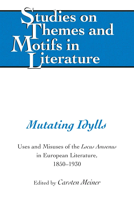 Mutating Idylls: Uses and Misuses of the Locus Amoenus in European Literature, 1850–1930: 139 (Studies on Themes and Motifs in Literature)