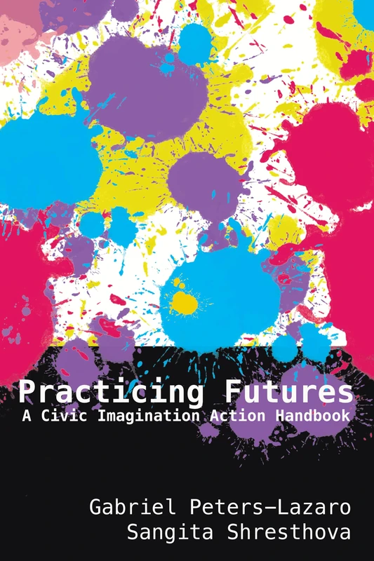Practicing Futures: A Civic Imagination Action Handbook: 83 (New Literacies and Digital Epistemologies)