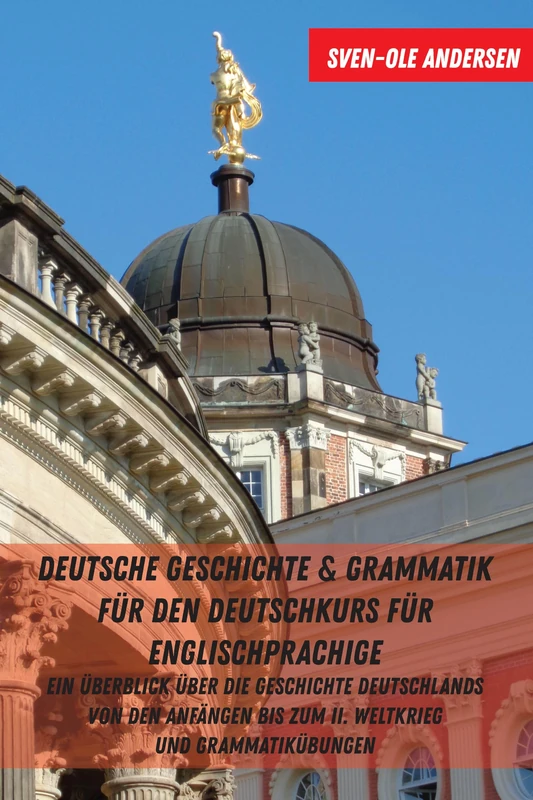 Deutsche Geschichte & Grammatik für den Deutschkurs für Englischsprachige: Ein Ueberblick ueber die Geschichte Deutschlands von den Anfaengen bis zum II. Weltkrieg und Grammatikuebungen