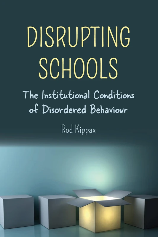 Disrupting Schools: The Institutional Conditions of Disordered Behaviour: 23 (Disability Studies in Education)