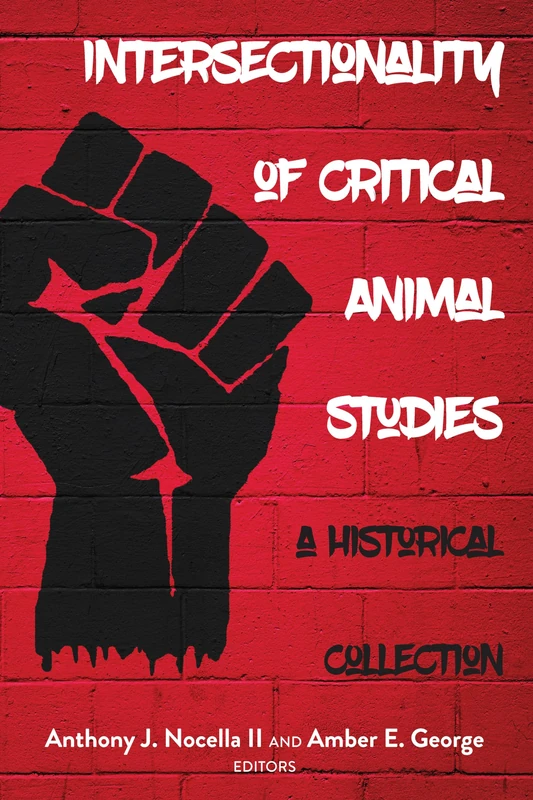 Intersectionality of Critical Animal Studies: A Historical Collection: 5 (Radical Animal Studies and Total Liberation)