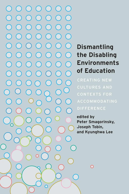 Dismantling the Disabling Environments of Education: Creating New Cultures and Contexts for Accommodating Difference: 24 (Disability Studies in Education)
