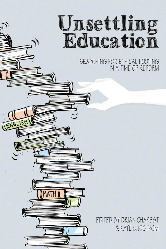 Unsettling Education: Searching for Ethical Footing in a Time of Reform: 11 (Social Justice Across Contexts in Education)