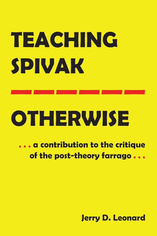 Teaching Spivak—Otherwise: A Contribution to the Critique of the Post-Theory Farrago: 19 (Education and Struggle: Narrative, Dialogue, and the Political Production of Meaning)