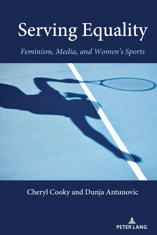 Serving Equality: Feminism, Media, and Women’s Sports: 7 (Communication, Sport, and Society)