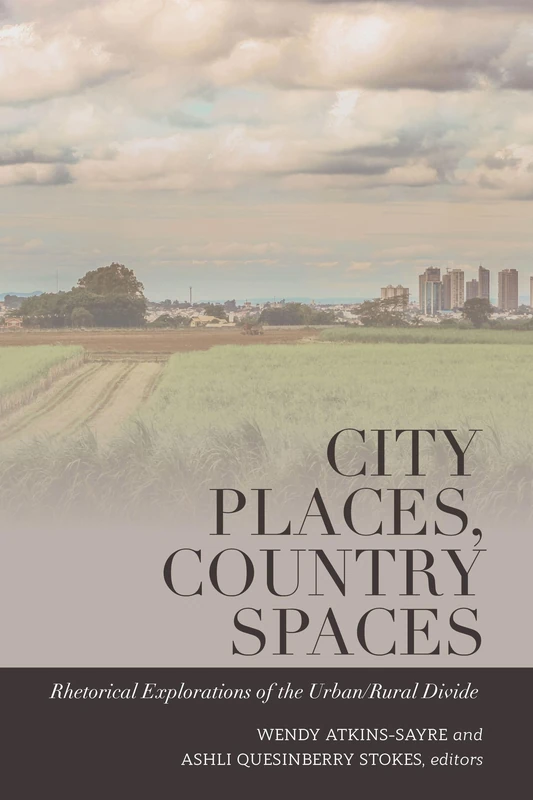 City Places, Country Spaces: Rhetorical Explorations of the Urban/Rural Divide: 44 (Frontiers in Political Communication)