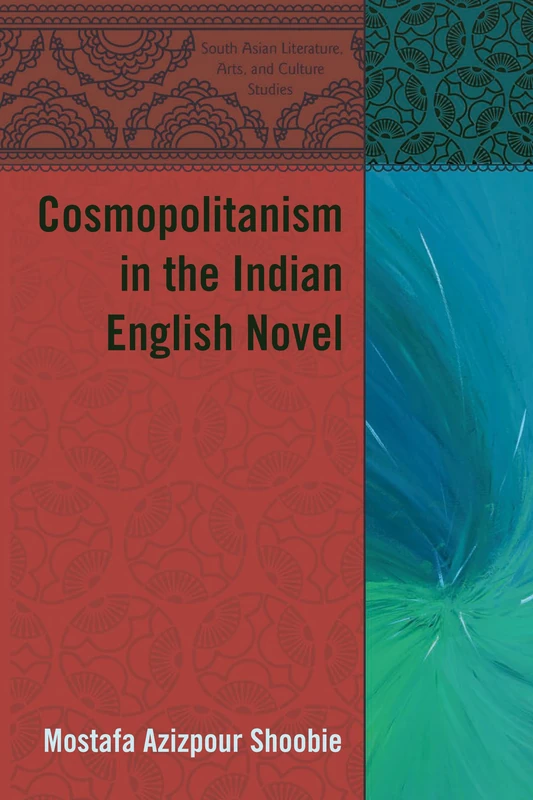 Cosmopolitanism in the Indian English Novel: 5 (South Asian Literature, Arts, and Culture Studies)
