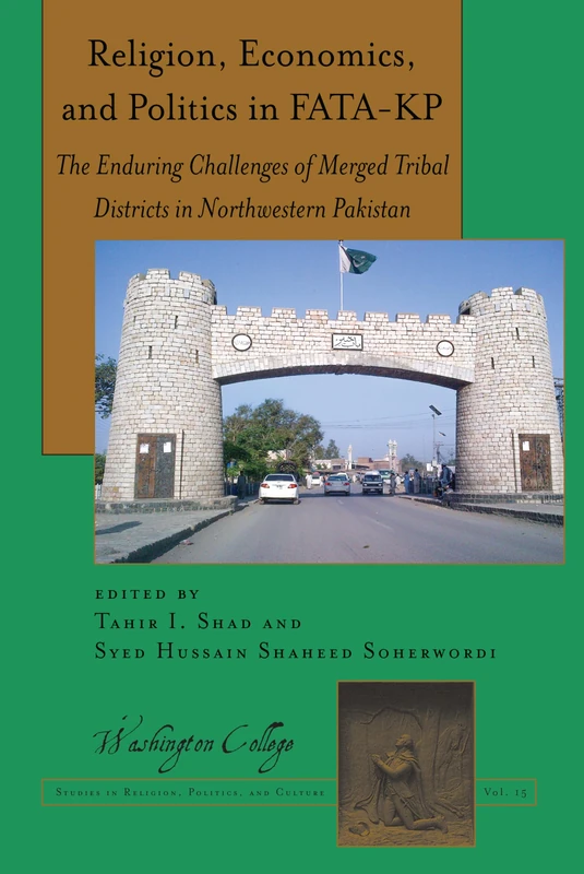 Religion, Economics, and Politics in FATA-KP: The Enduring Challenges of Merged Tribal Districts in Northwestern Pakistan: 15 (Washington College Studies in Religion, Politics, and Culture)