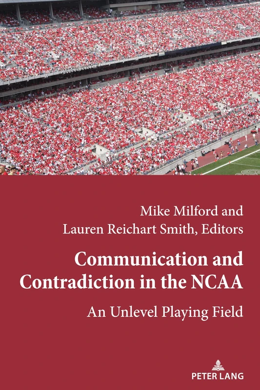 Communication and Contradiction in the NCAA: An Unlevel Playing Field: 4 (Communication, Sport, and Society)