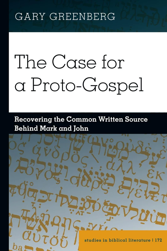 The Case for a Proto-Gospel: Recovering the Common Written Source Behind Mark and John: 172 (Studies in Biblical Literature)