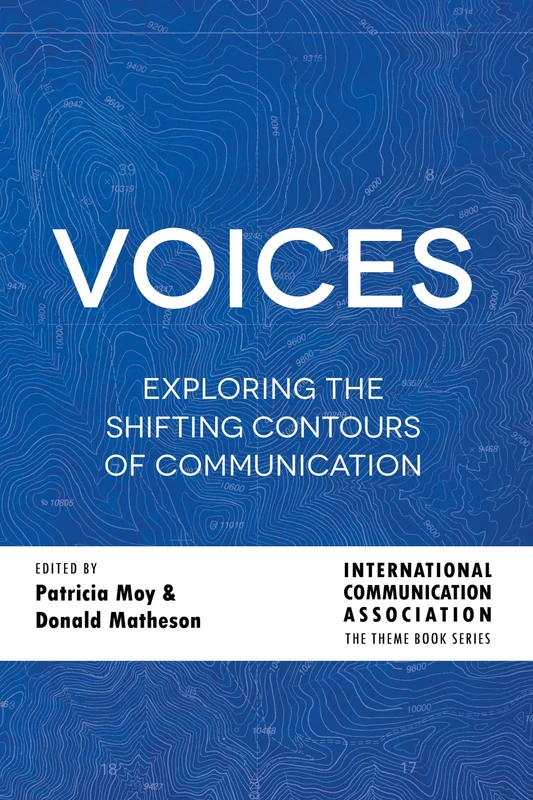 Voices: Exploring the Shifting Contours of Communication: 6 (ICA International Communication Association Annual Conference Theme Book Series)