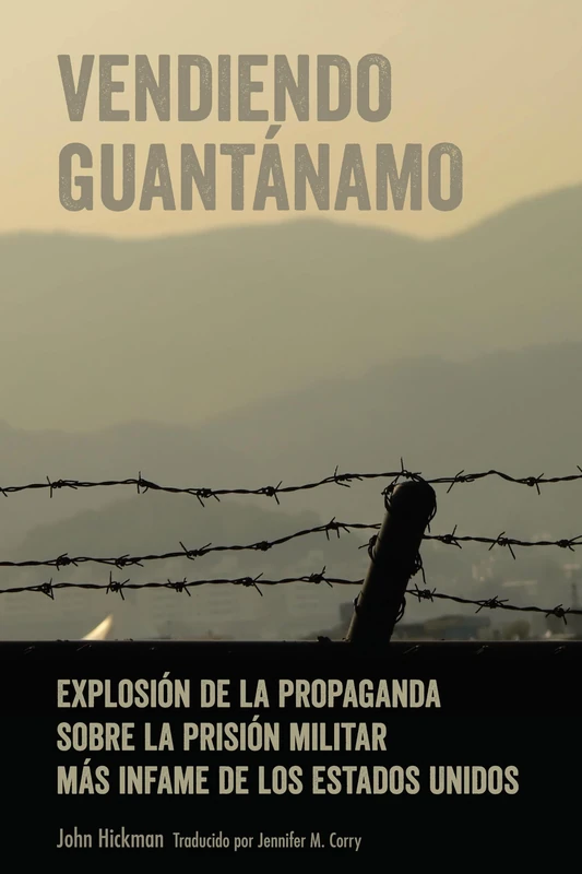 Vendiendo Guantánamo: Explosión de la propaganda sobre la prisión militar más infame de los Estados Unidos