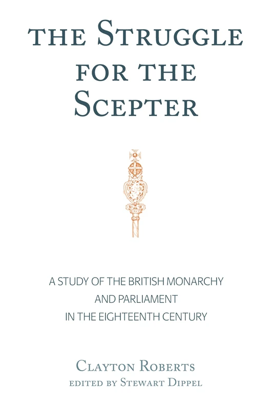 The Struggle for the Scepter: A Study of the British Monarchy and Parliament in the Eighteenth Century
