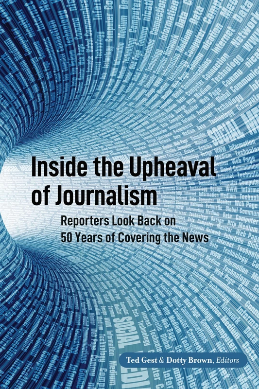Inside the Upheaval of Journalism: Reporters Look Back on 50 Years of Covering the News: 28 (Mass Communication & Journalism)