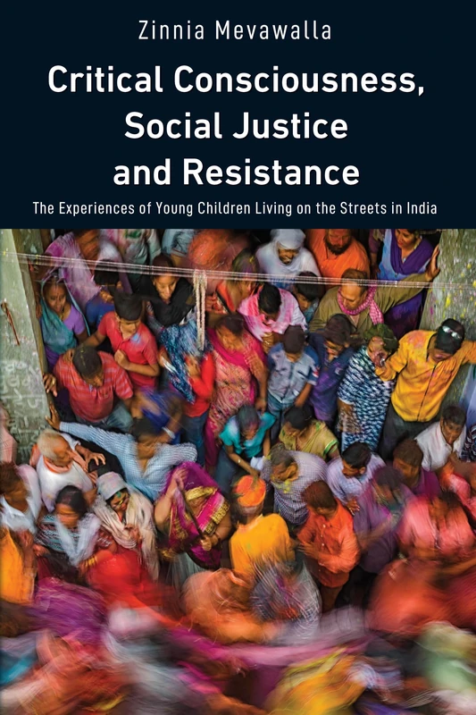 Critical Consciousness, Social Justice and Resistance: The Experiences of Young Children Living on the Streets in India: 21 (Education and Struggle: ... and the Political Production of Meaning)
