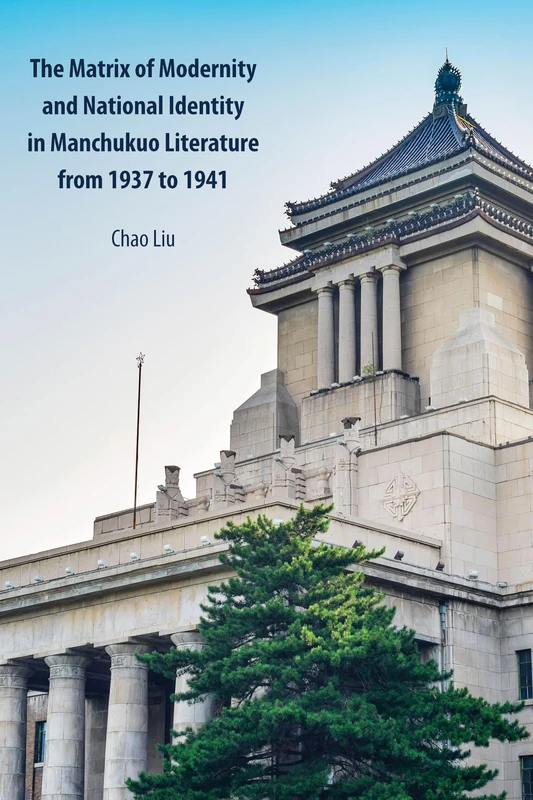 The Matrix of Modernity and National Identity in Manchukuo Literature from 1937 to 1941 (Peter Lang Regional Studies)