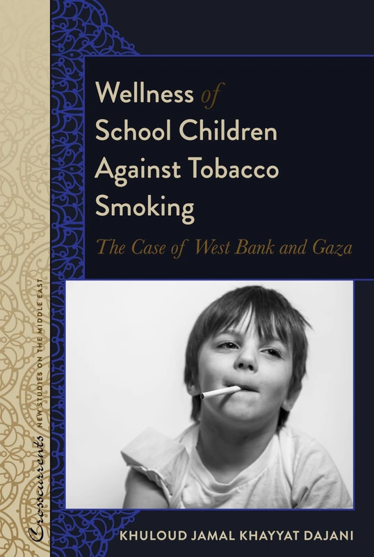 Wellness of School Children Against Tobacco Smoking: The Case of West Bank and Gaza: 5 (Crosscurrents: New Studies on the Middle East)