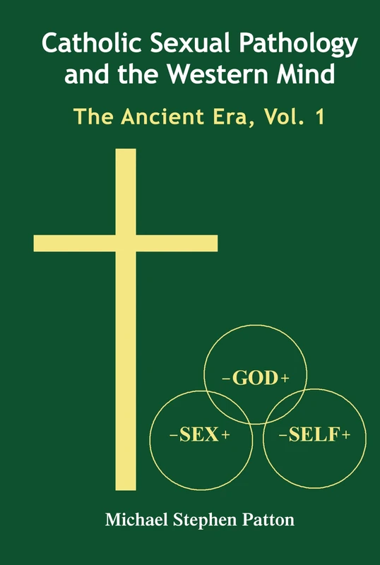 Catholic Sexual Pathology and the Western Mind: The Ancient Era, Vol. 1
