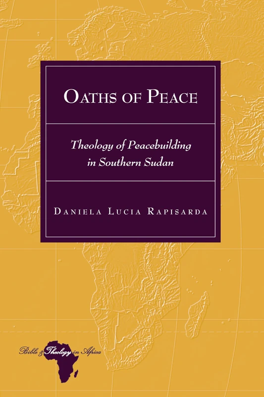 Oaths of Peace: Theology of Peacebuilding in Southern Sudan: 28 (Bible and Theology in Africa)
