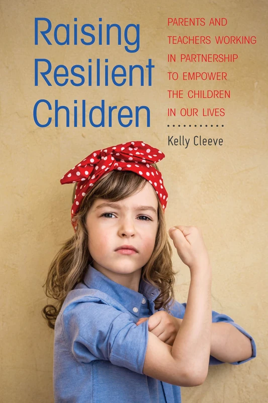 Raising Resilient Children: Parents and Teachers Working in Partnership to Empower the Children in Our Lives