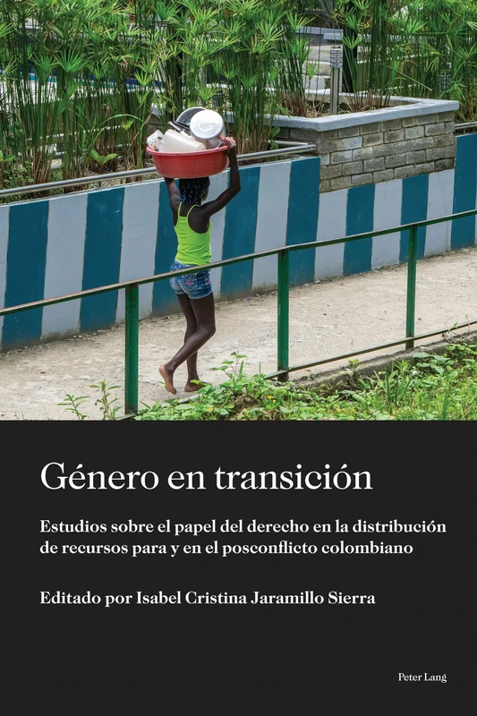 Género en transición: Estudios Sobre El Papel del Derecho En La Distribución de Recursos Para Y En El Posconflicto Colombiano: 4 (Sociología Política Para los Desafíos del Siglo XXI)