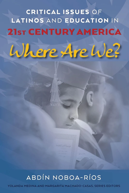 Critical Issues of Latinos and Education in 21st Century America: Where Are We?: 24 (Critical Studies of Latinxs in the Americas)