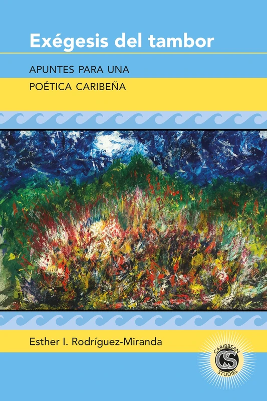 Exégesis del tambor: Apuntes para una poética caribeña: 30 (Caribbean Studies)