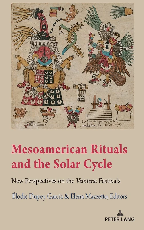 Mesoamerican Rituals and the Solar Cycle: New Perspectives on the Veintena Festivals: 1 (Indigenous Cultures of Latin America: Past and Present)