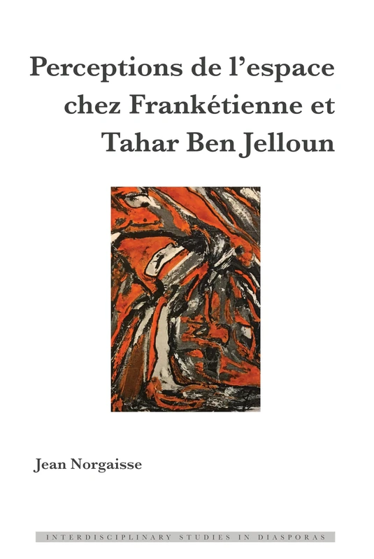 Perceptions de l'Espace Chez Frankétienne Et Tahar Ben Jelloun: 11 (Interdisciplinary Studies in Diasporas)