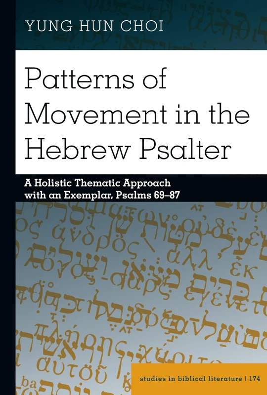 Patterns of Movement in the Hebrew Psalter: A Holistic Thematic Approach with an Exemplar, Psalms 69–87: 174 (Studies in Biblical Literature)