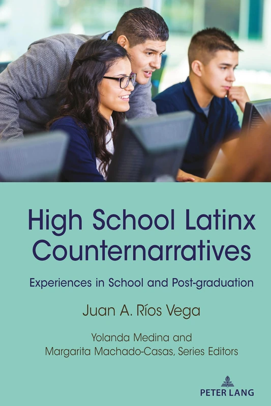 High School Latinx Counternarratives: Experiences in School and Post-graduation: 27 (Critical Studies of Latinxs in the Americas)