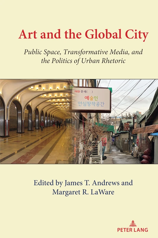 Art and the Global City: Public Space, Transformative Media, and the Politics of Urban Rhetoric: 8 (Urban Communication)